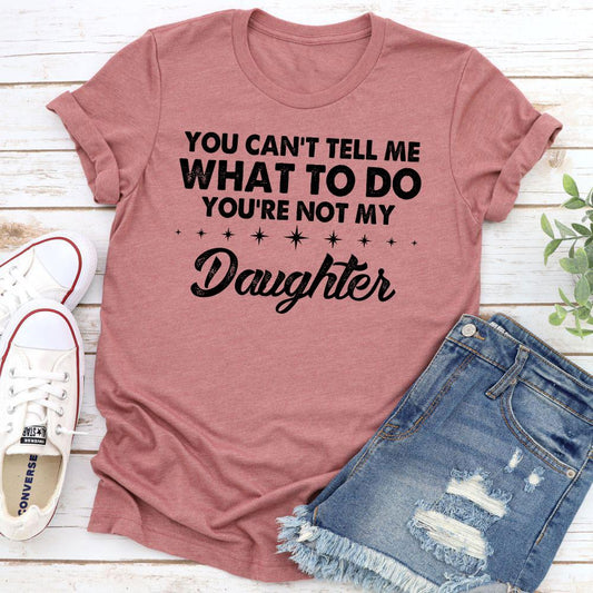 You Can't Tell Me What To Do You're Not My Daughter T-Shirt - Walbiz.com